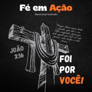"Capa de um devocional ilustrado chamado 'Fé em Ação'. A imagem mostra uma cruz de madeira estilizada em cinza, com um pano pendurado, sobre fundo preto texturizado. Ao lado, está escrito o versículo João 3:16 e a frase 'Foi por você!' em letras brancas e laranja. O design transmite fé, impacto visual e modernidade.",